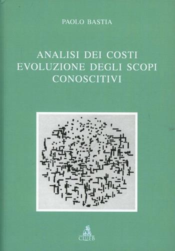 Analisi dei costi. Evoluzione degli scopi conoscitivi - Paolo Bastia - Libro CLUEB 1996 | Libraccio.it