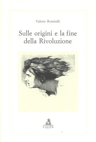 Sulle origini e la fine della rivoluzione. Storia di una categoria politica e culturale - Valerio Romitelli - Libro CLUEB 1996, Alma materiali. Studi | Libraccio.it