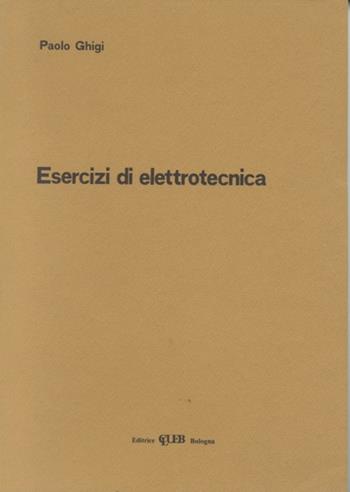 Esercizi di elettrotecnica - Paolo Ghigi - Libro CLUEB 1974 | Libraccio.it