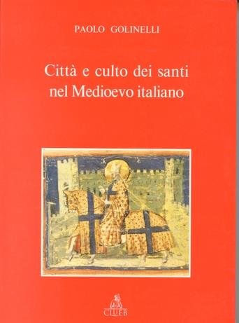 Città e culto dei santi nel Medioevo italiano - Paolo Golinelli - Libro CLUEB 1996, Biblioteca di storia urbana medievale | Libraccio.it