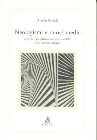 Neologismi e nuovi media. Verso la «Globalizzazione multimediale» della comunicazione? - Alessio Petralli - Libro CLUEB 1996, Alma materiali. Studi | Libraccio.it