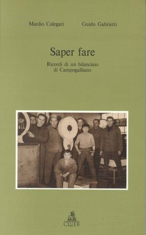 Saper fare. Ricordi di un bilanciaio di Campogalliano prima e specialmente dopo la seconda guerra mondiale - Manlio Calegari, Guido Gabrietti - Libro CLUEB 1996 | Libraccio.it