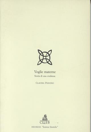 Voglie materne. Storia di una credenza - Claudia Pancino - Libro CLUEB 1996, Heuresis. Scienze storiche | Libraccio.it