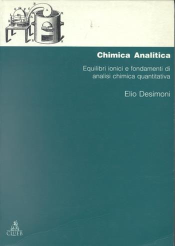 Chimica analitica. Equilibri ionici e fondamenti di analisi chimica quantitativa - Elio Desimoni - Libro CLUEB 1996, Manuali e antologie | Libraccio.it