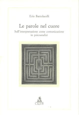 Le parole nel cuore. Sull'interpretazione come comunicazione in psicoanalisi - Erio Bartolacelli - Libro CLUEB 1996, Alma materiali. Studi | Libraccio.it