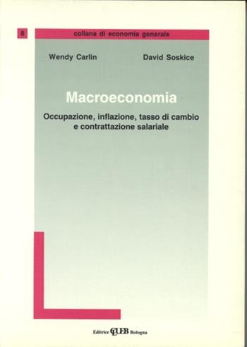 Macroeconomia. Occupazione, inflazione, tasso di cambio e contrattazione salariale - Wendy Carlin, David Soskice - Libro CLUEB 1993, Economia generale | Libraccio.it