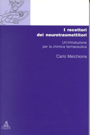 Chimica dei recettori. Vol. 1: I recettori dei neurotrasmettitori. Un'Introduzione. - Carlo Melchiorre - Libro CLUEB 1996, Manuali e antologie | Libraccio.it