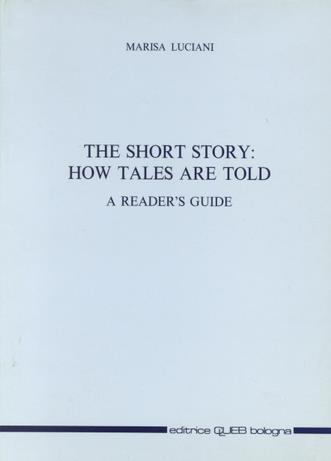 The short story: how tales are told. A reader's guide - Marisa Luciani - Libro CLUEB 1993 | Libraccio.it