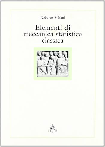 Elementi di meccanica statistica - Roberto Soldati - Libro CLUEB 1996, Alma materiali. Didattica | Libraccio.it