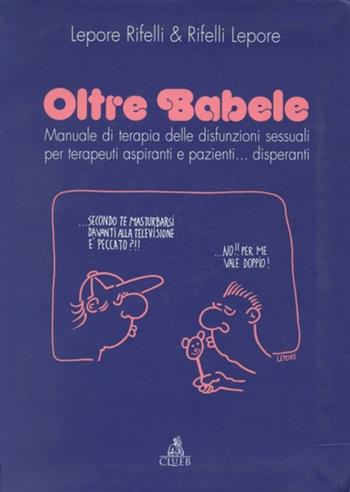 Oltre Babele. Manuale di terapia delle disfunzioni sessuali per terapeuti aspiranti e pazienti... Disperanti - Stefano Lepore, Giorgio Rifelli - Libro CLUEB 1997 | Libraccio.it