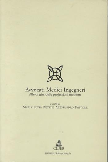 Avvocati, medici, ingegneri. Alle origini delle professioni moderne (secoli XVI-XIX)  - Libro CLUEB 2022, Heuresis. Scienze storiche | Libraccio.it