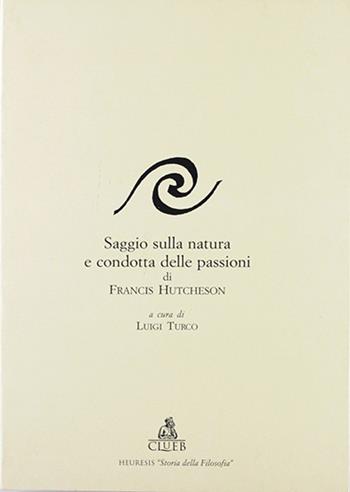 Saggio sulla natura e condotte delle passioni - Francis Hutcheson - Libro CLUEB 1997, Heuresis. Storia della filosofia | Libraccio.it
