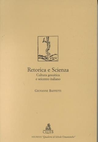 Retorica e scienza. Cultura gesuitica e Seicento italiano - Giovanni Baffetti - Libro CLUEB 1997, Quaderni di schede umanistiche | Libraccio.it