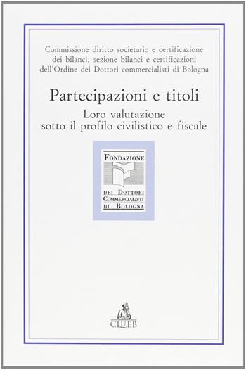 Partecipazione e titoli. Loro valutazione sotto il profilo civilistico e fiscale  - Libro CLUEB 1997, Studi di teoria e prassi professionale | Libraccio.it