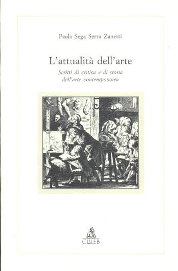 L'attualità dell'arte. Scritti di critica e di storia dell'arte contemporanea - Paola Sega Serra Zanetti - Libro CLUEB 1997, Alma materiali. Studi | Libraccio.it