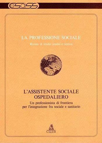 La professione sociale. L'assistente sociale ospedaliero. Un professionista di frontiera per l'integrazione fra sociale e sanitario  - Libro CLUEB 2022 | Libraccio.it