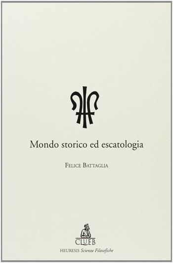 Mondo storico ed escatologia - Felice Battaglia - Libro CLUEB 1997, Heuresis. Scienze filosofiche | Libraccio.it