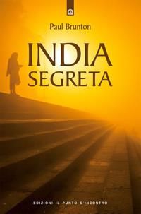India segreta - Paul Brunton - Libro Edizioni Il Punto d'Incontro 2005, Uomini e spiritualità | Libraccio.it