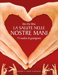 La salute nelle nostre mani. 75 mudra di guarigione - Kim Da Silva - Libro Edizioni Il Punto d'Incontro 2001, Salute e benessere | Libraccio.it