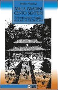 Mille gradini cento sentieri. Un improbabile viaggio alle fonti del Tai Chi Chuan - Franco Mescola - Libro Edizioni Il Punto d'Incontro 1998, Uomini e spiritualità | Libraccio.it