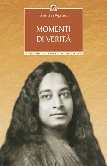 Momenti di verità - Swami Yogananda Paramhansa - Libro Edizioni Il Punto d'Incontro 1999, Uomini e spiritualità | Libraccio.it