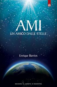 Ami. Un amico dalle stelle - Enrique Barrios - Libro Edizioni Il Punto d'Incontro 2005, Nuove frontiere del pensiero | Libraccio.it