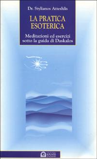 La pratica esoterica. Meditazioni ed esercizi sotto la guida di Daskalos - Stylianos Atteshlis - Libro Edizioni Il Punto d'Incontro 1998, Uomini e spiritualità | Libraccio.it