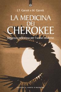 La medicina dei cherokee. Saggezza pellerossa per l'uomo moderno - J. Thomas Garrett, Michael Garrett - Libro Edizioni Il Punto d'Incontro 1999, Saggezza pellerossa | Libraccio.it