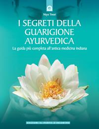 I segreti della guarigione ayurvedica. La guida più completa all'antica medicina indiana - Maya Tiwari - Libro Edizioni Il Punto d'Incontro 2006, Salute e benessere | Libraccio.it