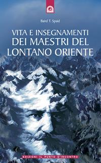 Vita e insegnamenti dei maestri del lontano Oriente - Baird T. Spalding - Libro Edizioni Il Punto d'Incontro 2005, Uomini e spiritualità | Libraccio.it