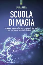 Scuola di magia. Imparare a usare le tue risorse interiori per rendere speciale la tua vita