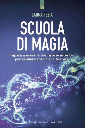 Scuola di magia. Imparare a usare le tue risorse interiori per rendere speciale la tua vita - Laura Fezia - Libro Edizioni Il Punto d'Incontro 1999, Nuove frontiere del pensiero | Libraccio.it