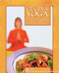 Il libro della cucina yoga. Cibo sano per il corpo e la mente  - Libro Edizioni Il Punto d'Incontro 1999, Salute e benessere | Libraccio.it