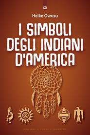 I simboli degli indiani d'America. L'essenza della tradizione pellerossa - Heike Owusu - Libro Edizioni Il Punto d'Incontro 2008, Saggezza pellerossa | Libraccio.it