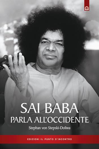 Sai Baba parla all'Occidente. 366 norme di vita quotidiana che illuminino l'animo e tocchino il cuore - Stephan von Stepski Doliwa - Libro Edizioni Il Punto d'Incontro 2000, Uomini e spiritualità | Libraccio.it