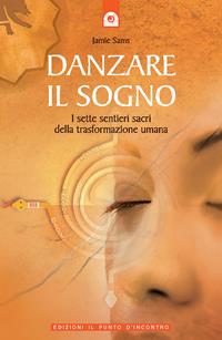 Danzare il sogno. I sette sentieri sacri della trasformazione umana - Jamie Sams - Libro Edizioni Il Punto d'Incontro 2000, Saggezza pellerossa | Libraccio.it