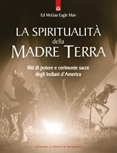 La spiritualità della madre terra. Riti di potere e cerimonie sacre degli indiani d'America