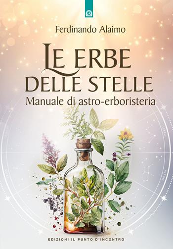 Le erbe delle stelle. Manuale di astro-erboristeria - Ferdinando Alaimo - Libro Edizioni Il Punto d'Incontro 2001, Salute e benessere | Libraccio.it