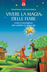 Vivere la magia delle fiabe. Come il meraviglioso può cambiare la nostra vita - Edouard Brasey, Jean-Pascal Debailleul - Libro Edizioni Il Punto d'Incontro 2005, Educatori e genitori | Libraccio.it