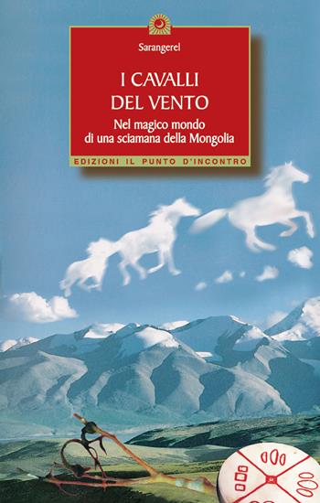 I cavalli del vento. Nel magico mondo di una sciamana della Mongolia - Sarangerel - Libro Edizioni Il Punto d'Incontro 2002, Origini ed esperienze | Libraccio.it