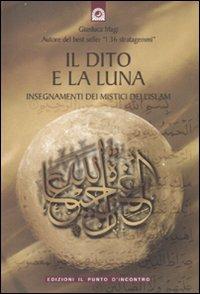 Il dito e la luna. Insegnamenti dei mistici dell'Islam - Gianluca Magi - Libro Edizioni Il Punto d'Incontro 2002, Uomini e spiritualità | Libraccio.it