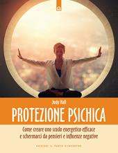 Protezione psichica. Come schermarsi da pensieri e sentimenti negativi