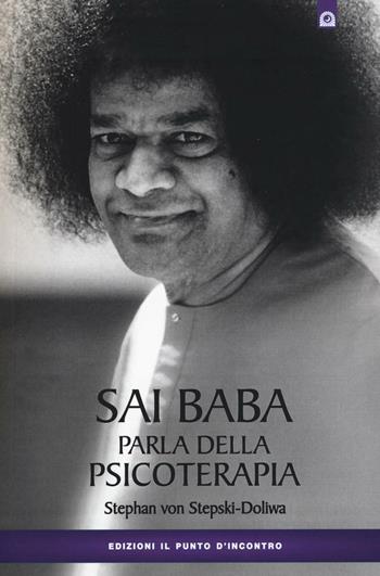 Sai Baba parla della psicoterapia - Stephan von Stepski Doliwa - Libro Edizioni Il Punto d'Incontro 2002, Uomini e spiritualità | Libraccio.it