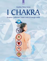 I chakra. Scoprire e utilizzare i nostri centri di energia sottile - Caroline S. Arewa - Libro Edizioni Il Punto d'Incontro 2002, Salute e benessere | Libraccio.it