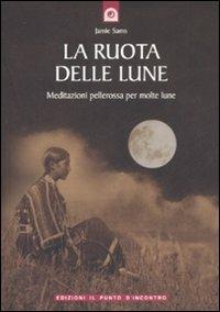 La ruota delle lune. Meditazioni pellerossa per molte lune - Jamie Sams - Libro Edizioni Il Punto d'Incontro 2008, Saggezza pellerossa | Libraccio.it