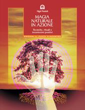 Magia naturale in azione. Tecniche, rituali e incantesimi positivi