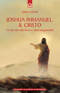 Joshua Immanuel, il Cristo. La sua vita sulla terra e i suoi insegnamenti - Stylianos Atteshlis - Libro Edizioni Il Punto d'Incontro 2003 | Libraccio.it