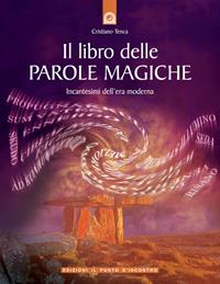 Il libro delle parole magiche. Incantesimi dell'era moderna - Cristiano Tenca - Libro Edizioni Il Punto d'Incontro 2003, Nuove frontiere del pensiero | Libraccio.it