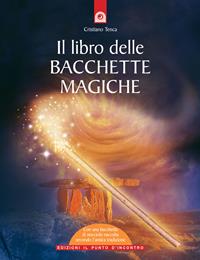 Il libro delle bacchette magiche. Con gadget - Cristiano Tenca - Libro Edizioni Il Punto d'Incontro 2003, Nuove frontiere del pensiero | Libraccio.it