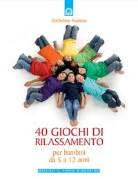 Quaranta giochi di rilassamento. Per bambini da 5 a 12 anni - Micheline Nadeau - Libro Edizioni Il Punto d'Incontro 2003, Educatori e genitori | Libraccio.it
